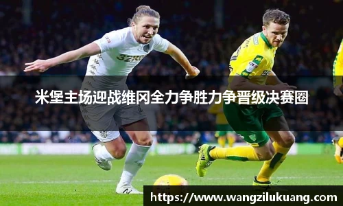 米堡主场迎战维冈全力争胜力争晋级决赛圈